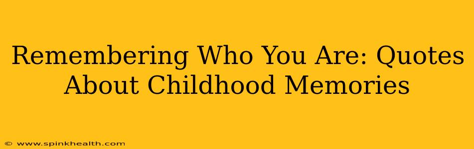 Remembering Who You Are: Quotes About Childhood Memories