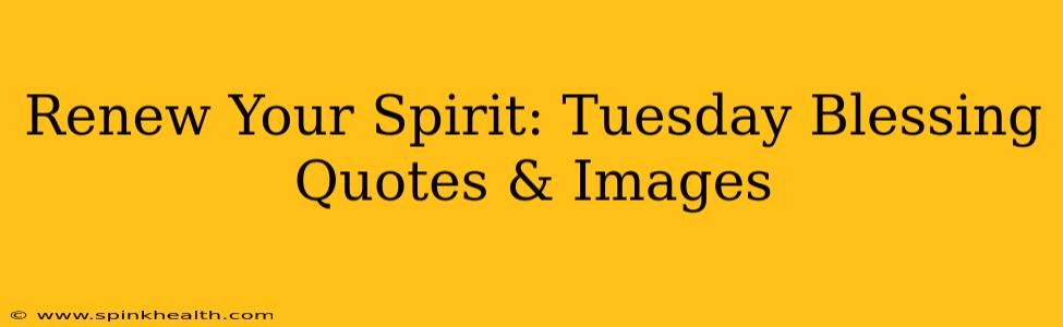 Renew Your Spirit: Tuesday Blessing Quotes & Images