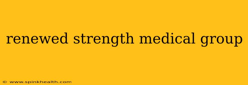 renewed strength medical group