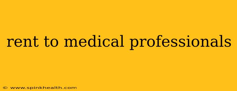 rent to medical professionals