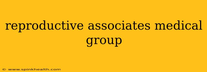 reproductive associates medical group