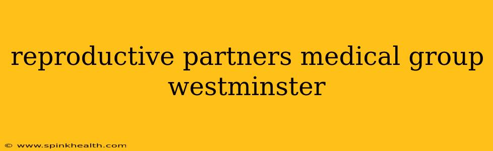 reproductive partners medical group westminster