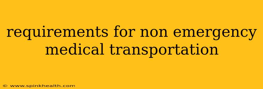 requirements for non emergency medical transportation