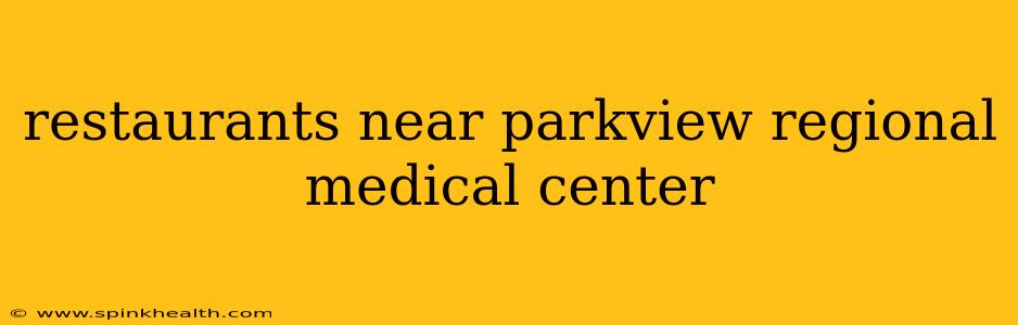 restaurants near parkview regional medical center