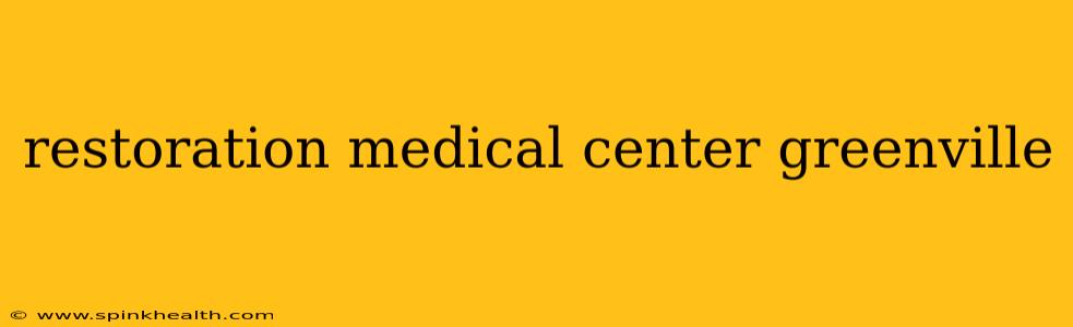 restoration medical center greenville