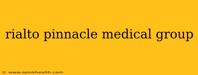 rialto pinnacle medical group