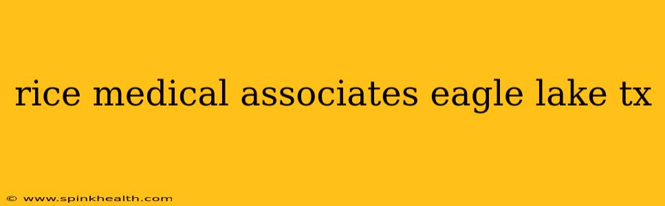 rice medical associates eagle lake tx