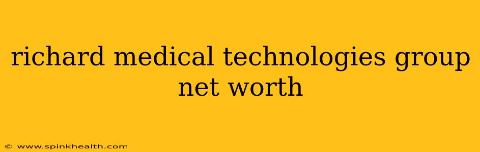 richard medical technologies group net worth