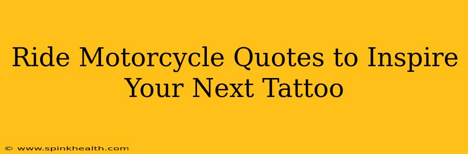 Ride Motorcycle Quotes to Inspire Your Next Tattoo