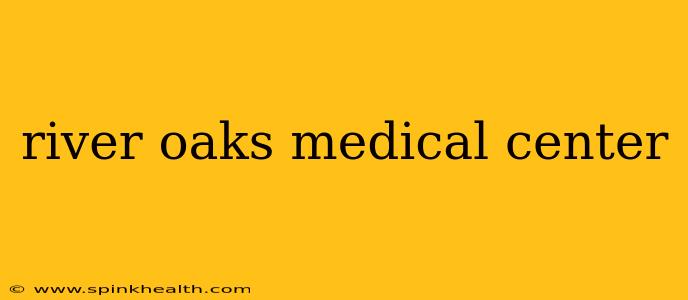 river oaks medical center