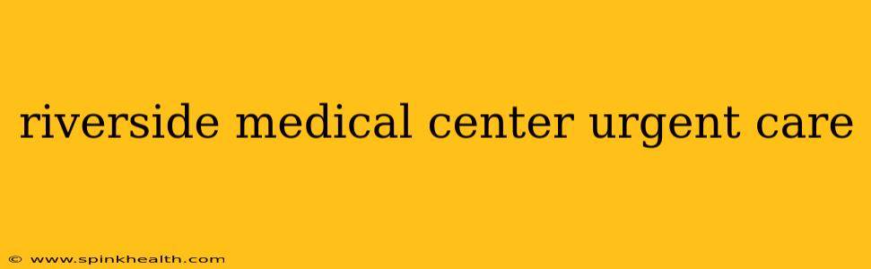riverside medical center urgent care