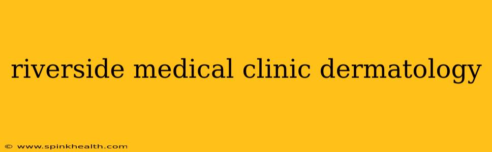 riverside medical clinic dermatology