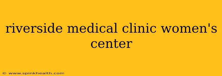 riverside medical clinic women's center