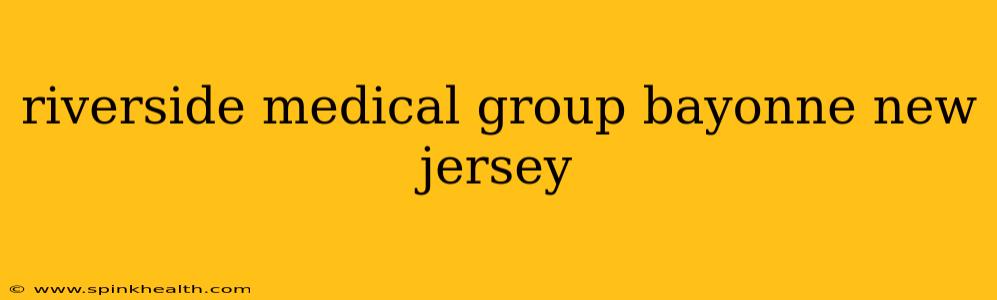 riverside medical group bayonne new jersey