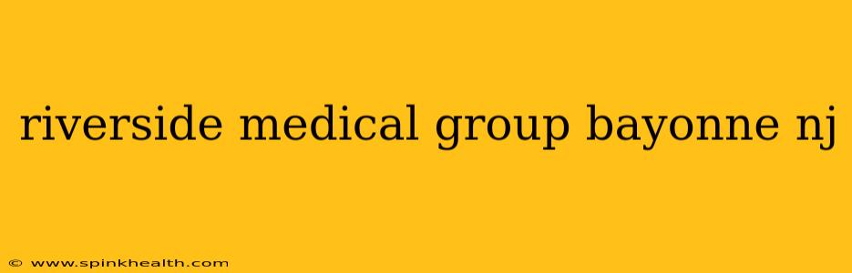 riverside medical group bayonne nj