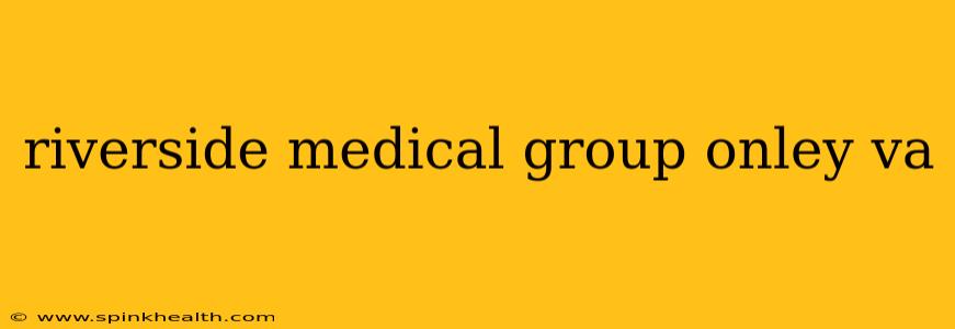 riverside medical group onley va