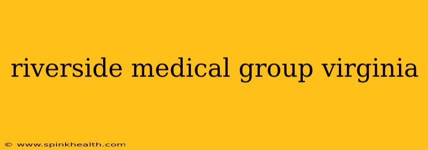 riverside medical group virginia