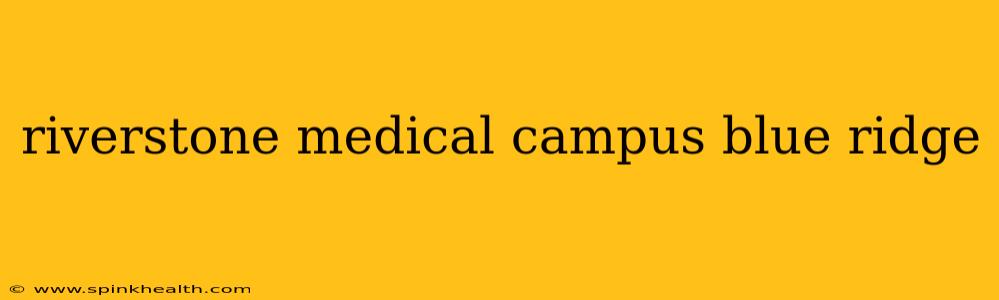 riverstone medical campus blue ridge