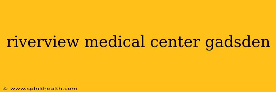 riverview medical center gadsden