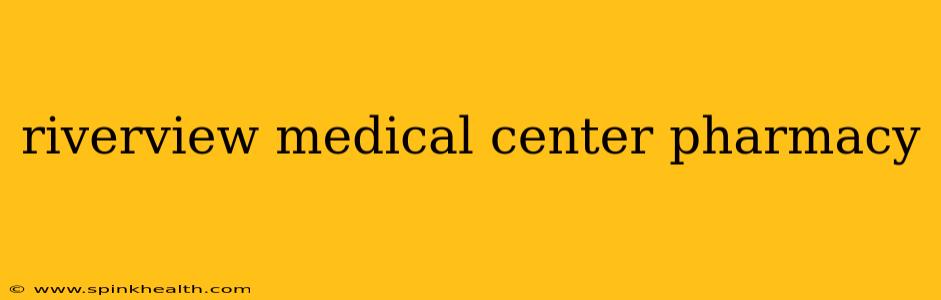 riverview medical center pharmacy