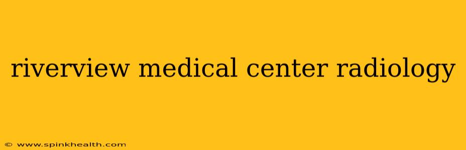 riverview medical center radiology