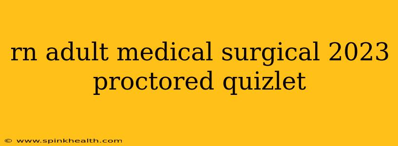 rn adult medical surgical 2023 proctored quizlet