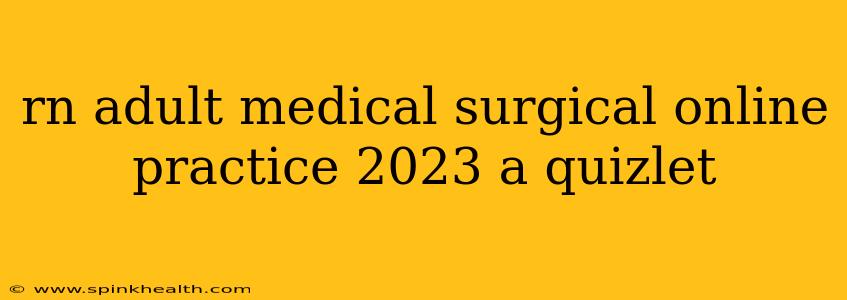 rn adult medical surgical online practice 2023 a quizlet