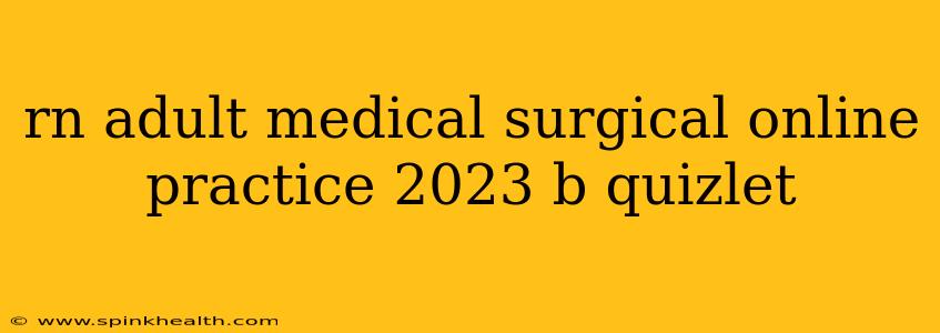 rn adult medical surgical online practice 2023 b quizlet