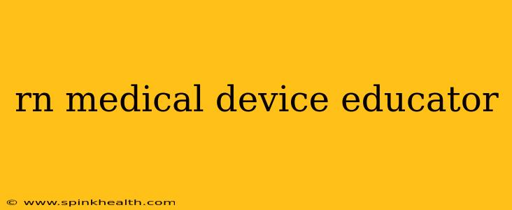 rn medical device educator