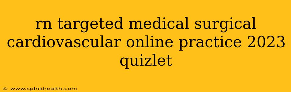 rn targeted medical surgical cardiovascular online practice 2023 quizlet