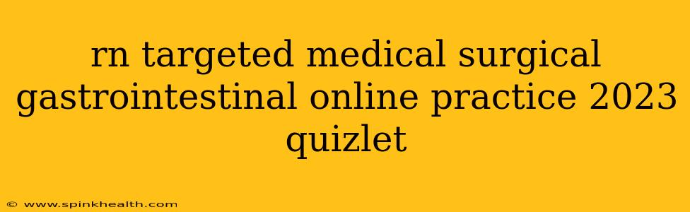 rn targeted medical surgical gastrointestinal online practice 2023 quizlet