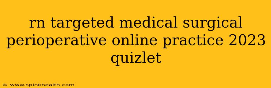 rn targeted medical surgical perioperative online practice 2023 quizlet