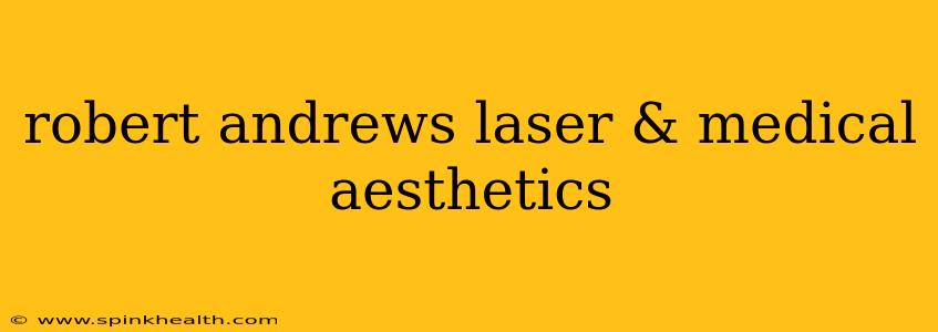 robert andrews laser & medical aesthetics