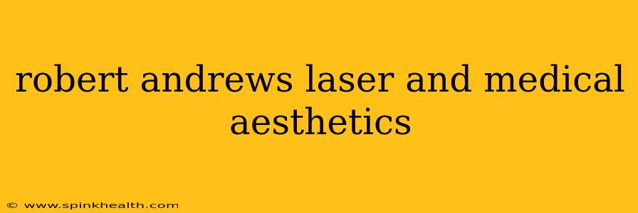 robert andrews laser and medical aesthetics