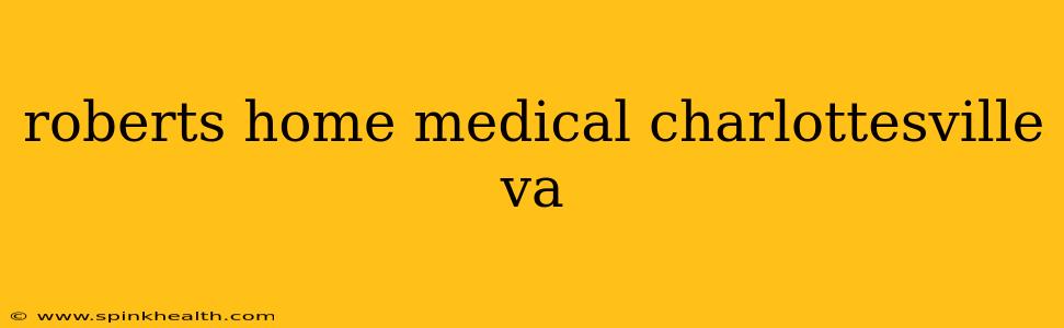 roberts home medical charlottesville va