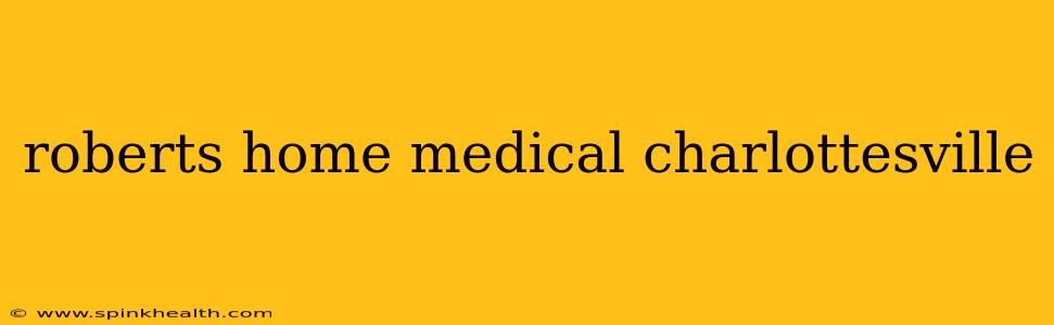 roberts home medical charlottesville