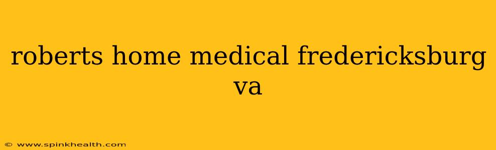 roberts home medical fredericksburg va