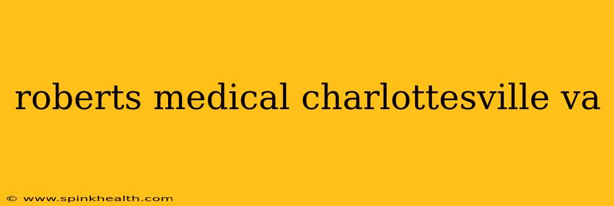 roberts medical charlottesville va