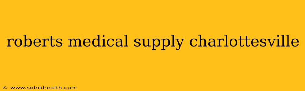 roberts medical supply charlottesville
