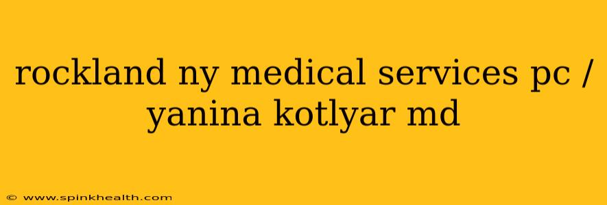 rockland ny medical services pc /yanina kotlyar md