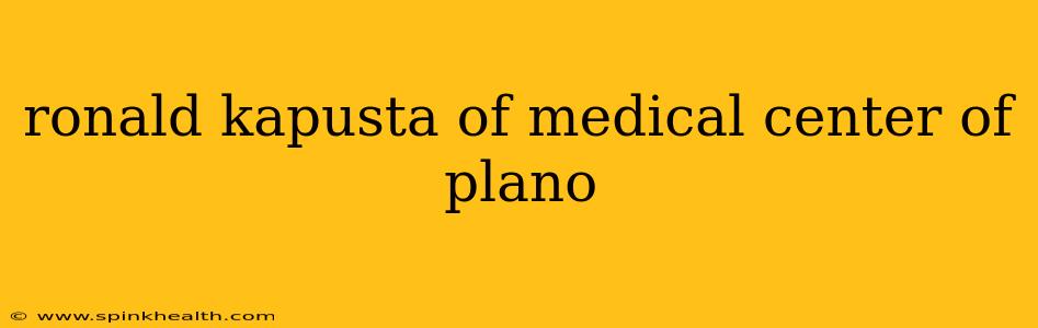 ronald kapusta of medical center of plano