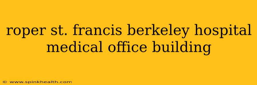 roper st. francis berkeley hospital medical office building
