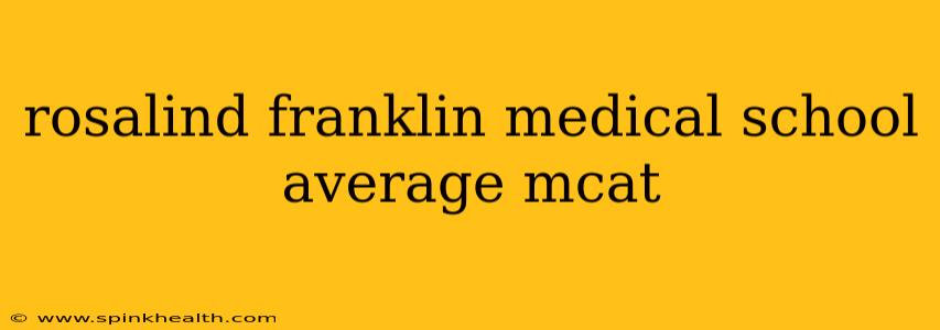 rosalind franklin medical school average mcat