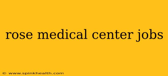 rose medical center jobs