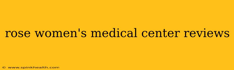 rose women's medical center reviews