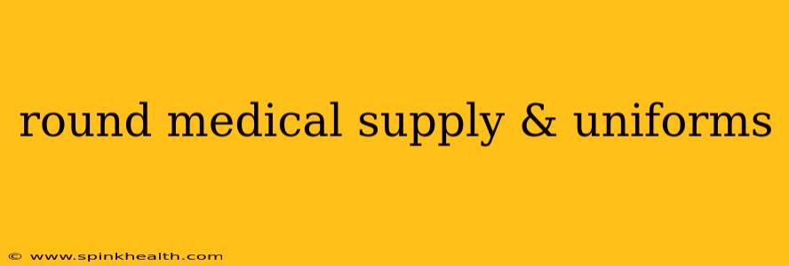 round medical supply & uniforms