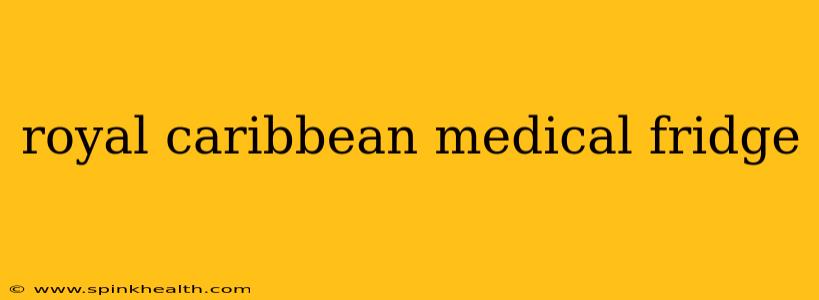 royal caribbean medical fridge