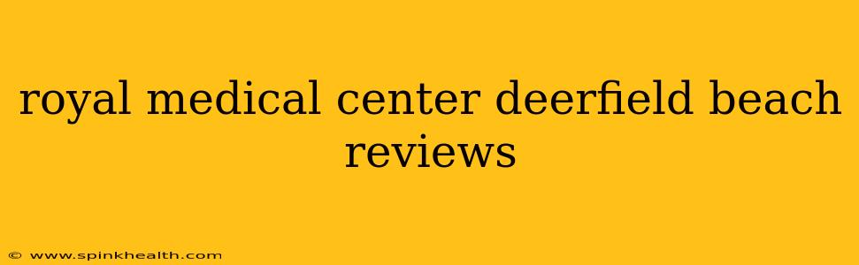 royal medical center deerfield beach reviews