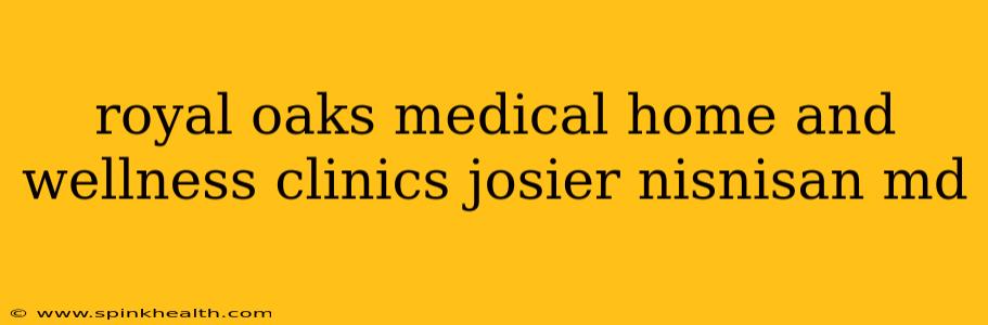 royal oaks medical home and wellness clinics josier nisnisan md
