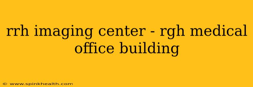rrh imaging center - rgh medical office building